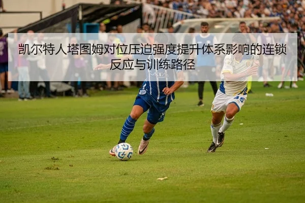 凯尔特人塔图姆对位压迫强度提升体系影响的连锁反应与训练路径